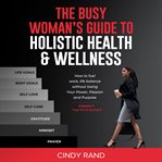 The busy woman's guide to holistic health & wellness cover image