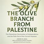 The olive branch from Palestine : the Palestinian declaration of independence and the path out of the current impasse cover image