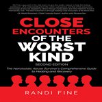 Close encounters of the worst kind : the narcissistic abuse survivor's guide to healing and recovery cover image