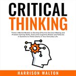 Critical thinking: think in mental models to develop effective decision making and problem solvin cover image