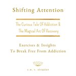 Shifting Attention : The Curious Tale of Addiction cover image