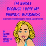 I'm single because i hate my friends' husbands cover image
