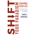 Shift your paradigm : empower your life, unlock your true hidden potential cover image