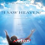 I saw heaven! : life changing conversations with my brother after his near death experience cover image