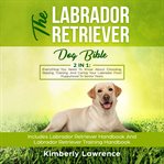The labrador retriever dog bible: 2 in 1 : 2 in 1 cover image