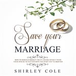 Save your marriage: how to rebuild broken trust and reconnect with your spouse no matter how far ap : How to Rebuild Broken Trust and Reconnect With Your Spouse No Matter How Far Ap cover image