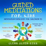 Guided meditations for kids: meditation exercises for children to relieve anxiety, release worry ... : Meditation Exercises for Children to Relieve Anxiety, Release Worry cover image