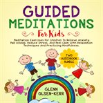 Guided meditations for kids: 2 in 1: meditation eercises for children to relieve anxiety, fall as... : 2 in 1 cover image