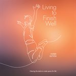 Living to finish well cover image