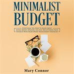 Minimalist budget : everything you need to know about saving money, spending less and decluttering your finances with smart money management strategies cover image