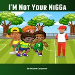I'm not your nigga : Big Rob Children Books cover image