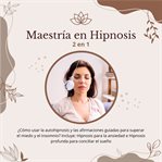 Maestría en hipnosis: 2 en 1: ¿cómo usar la autohipnosis y las afirmaciones guiadas para superar : ¿Cómo usar la autohipnosis y las afirmaciones guiadas para superar cover image