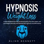 Hypnosis for weight loss: guided meditations to stop emotional eating, poor diet habits, and lose : Guided Meditations to Stop Emotional Eating, Poor Diet Habits, and Lose cover image