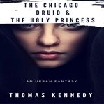 The chicago druid and the ugly princess cover image