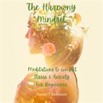 The harmony mindset : meditations to combat stress & anxiety for beginners cover image