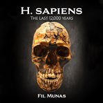 H. sapiens: the last 12,000 years : The Last 12,000 Years cover image
