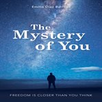 The mystery of you : freedom is closer than you think cover image