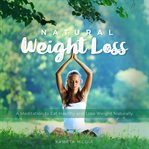 Natural weight loss: a meditation to eat healthy and lose weight naturally : A Meditation to Eat Healthy and Lose Weight Naturally cover image