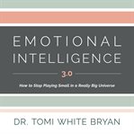 Emotional intelligence 3.0 : How to stop playing small in a really big universe cover image