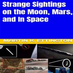 Strange sightings on the moon, mars, and in space cover image