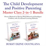 The child development and positive parenting master class : proven methods for raising well-behaved and intelligent children, with accelerated learning methods cover image