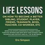 Life lessons on how to become a better sibling, student, player, friend, teammate, boss, teacher, cover image