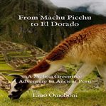 From machu picchu to el dorado: a melissa greentree adventure in ancient peru : A Melissa Greentree Adventure in Ancient Peru cover image