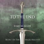 To the end : Maze Trilogy cover image