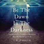 Be the dawn in the darkness cover image