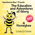 The education and adventures of glory, a honeybee cover image