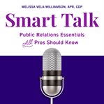 Smart talk : public relations essentials all pros should know cover image