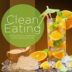 Clean eating: a visualization meditation to eat healthy for life : A Visualization Meditation to Eat Healthy for Life cover image