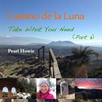 Camino de la luna - take what you need (part 3) : Take What You Need (Part 3) cover image