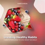 Creating healthy habits: a meditation bundle to lose weight naturally : A Meditation Bundle to Lose Weight Naturally cover image