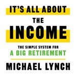 It's all about the income : the simple system for a big retirement cover image