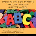 Spelling for kids, parents and just for fun - 4 letter words : 4 Letter Words cover image