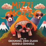 Mizzi mozzi and the grounded, zigg-zlagg goggle-doggelz : Zlagg Goggle cover image