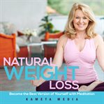 Natural weight loss: become the best version of yourself with meditation : Become the Best Version of Yourself With Meditation cover image