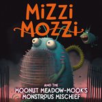 Mizzi mozzi and the moonlit meadow-mook's monstrous mischief cover image