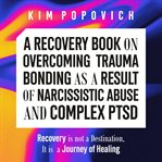 A recovery book on overcoming trauma bonding as a result of narcissistic abuse and complex ptsd cover image