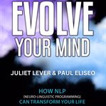 Evolve Your Mind : how NLP can transform your life cover image