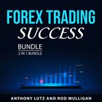 Forex Trading Success Bundle, 2 in 1 Bundle: : 2 in 1 bundle cover image