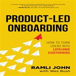 Product-Led Onboarding: How to Turn New Users Into Lifelong Customers : how to turn users into lifelong customers cover image