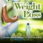 Weight Loss: A Visualization Meditation for Your Ideal Body : a visualization mediation for your ideal body cover image