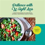 Patience With Weight Loss: A Meditation Bundle to Lose Weight Naturally and Develop Healthy Habit : a meditation bundle to lose weight naturally and develop healthy habits cover image