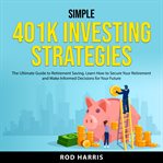Simple 401K Investing Strategies : the ultimate guide to retirement saving cover image