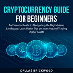 Cryptocurrency Guide for Beginners : an essential guide to navigating the digital asset landscape cover image