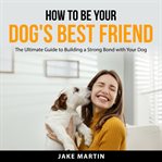 How to Be Your Dog's Best Friend cover image