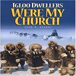 Igloo Dwellers Were My Church cover image