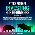 Stock Market Investing for Beginners - 3 Books in 1 : 3 Books in 1 cover image